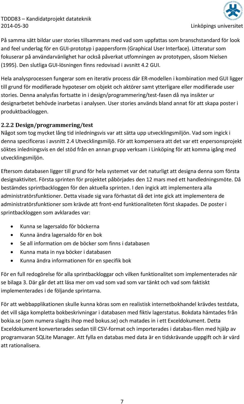 Hela analysprocessen fungerar som en iterativ process där ER-modellen i kombination med GUI ligger till grund för modifierade hypoteser om objekt och aktörer samt ytterligare eller modifierade user