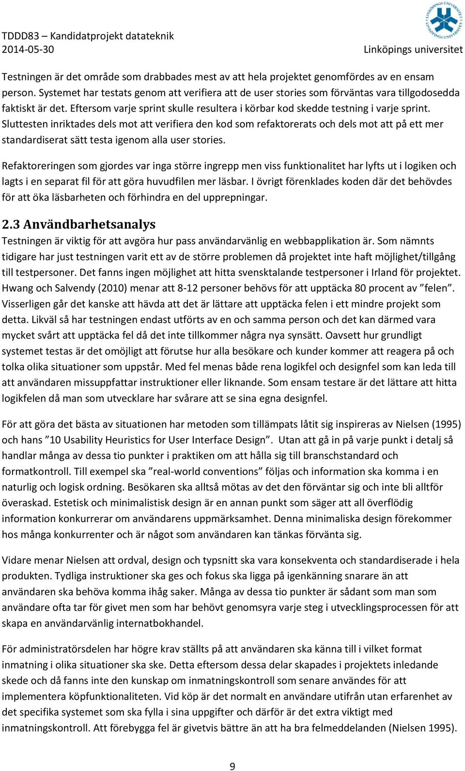 Sluttesten inriktades dels mot att verifiera den kod som refaktorerats och dels mot att på ett mer standardiserat sätt testa igenom alla user stories.