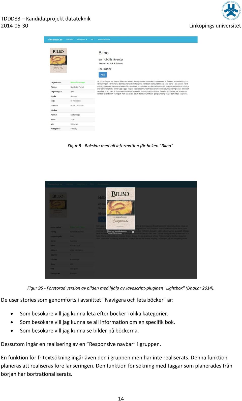 Som besökare vill jag kunna se all information om en specifik bok. Som besökare vill jag kunna se bilder på böckerna.