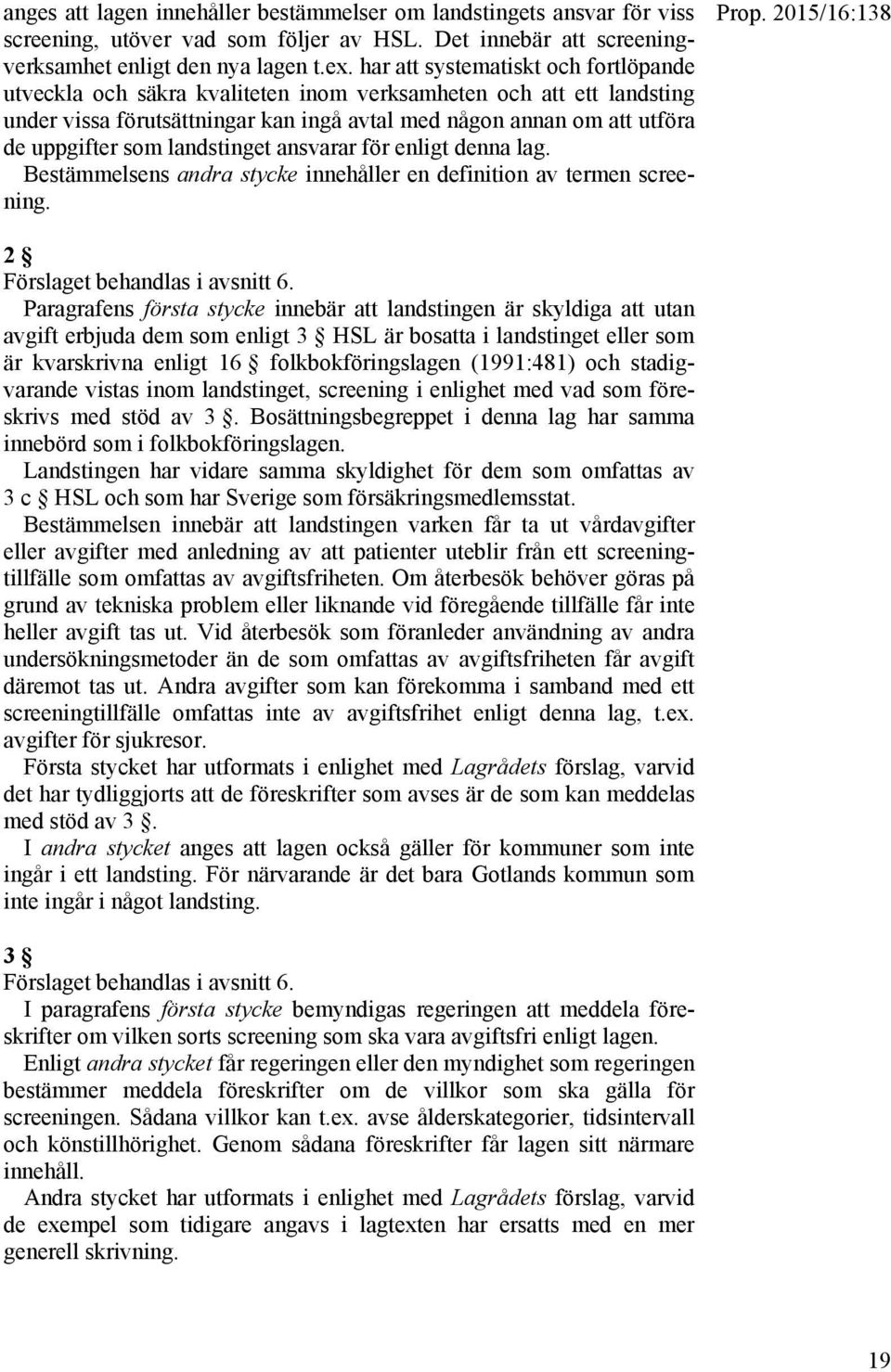 landstinget ansvarar för enligt denna lag. Bestämmelsens andra stycke innehåller en definition av termen screening. Prop. 2015/16:138 2 Förslaget behandlas i avsnitt 6.