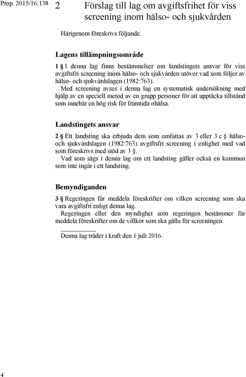 (1982:763). Med screening avses i denna lag en systematisk undersökning med hjälp av en speciell metod av en grupp personer för att upptäcka tillstånd som innebär en hög risk för framtida ohälsa.