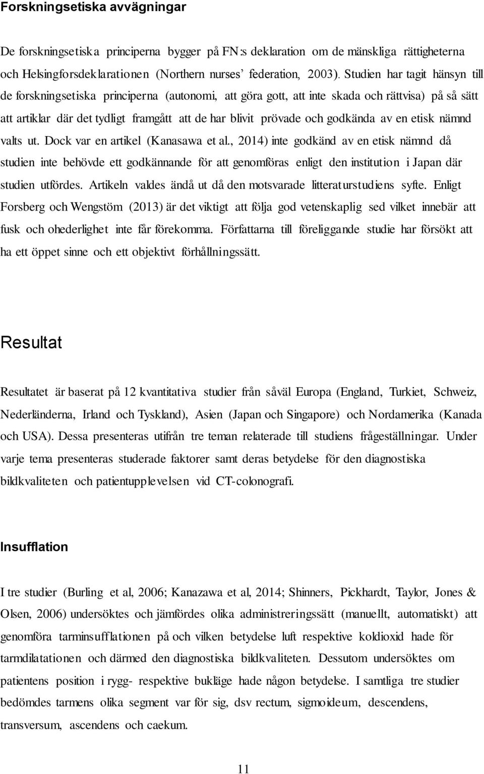 godkända av en etisk nämnd valts ut. Dock var en artikel (Kanasawa et al.