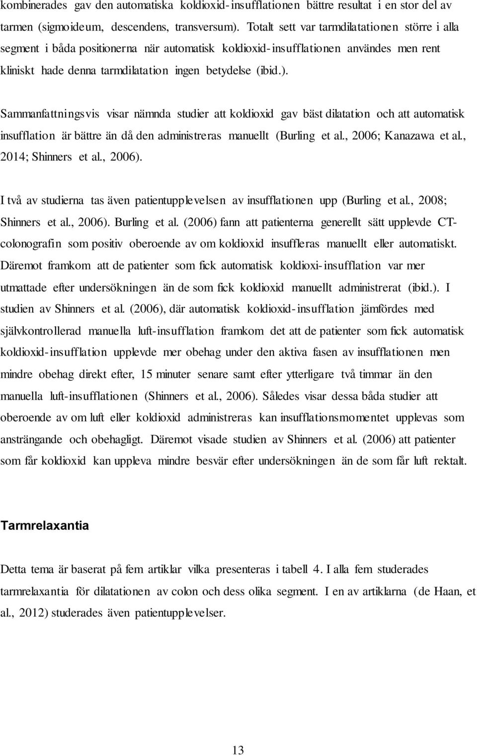 Sammanfattningsvis visar nämnda studier att koldioxid gav bäst dilatation och att automatisk insufflation är bättre än då den administreras manuellt (Burling et al., 2006; Kanazawa et al.