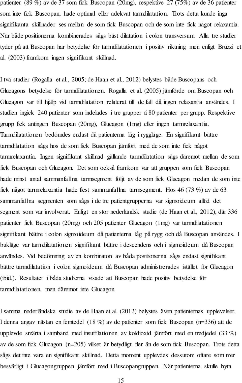 Alla tre studier tyder på att Buscopan har betydelse för tarmdilatationen i positiv riktning men enligt Bruzzi et al. (2003) framkom ingen signifikant skillnad. I två studier (Rogalla et al.