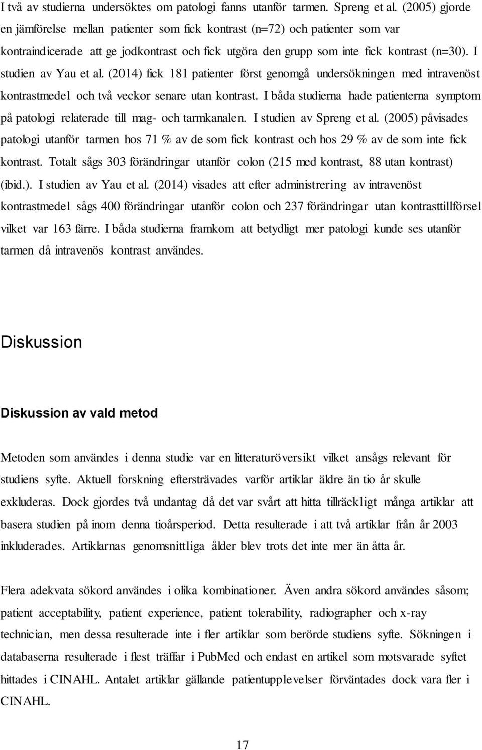 I studien av Yau et al. (2014) fick 181 patienter först genomgå undersökningen med intravenöst kontrastmedel och två veckor senare utan kontrast.