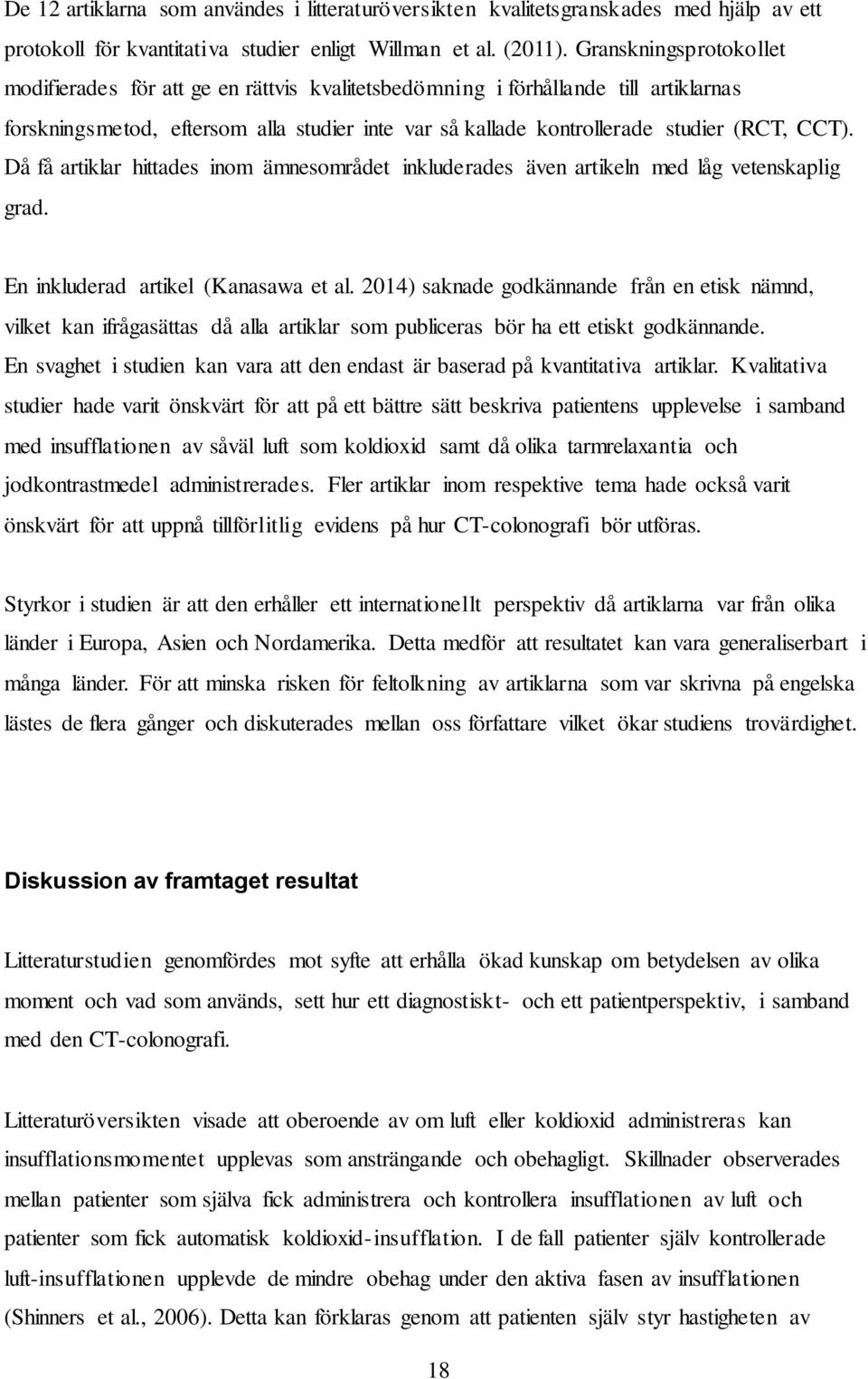 Då få artiklar hittades inom ämnesområdet inkluderades även artikeln med låg vetenskaplig grad. En inkluderad artikel (Kanasawa et al.