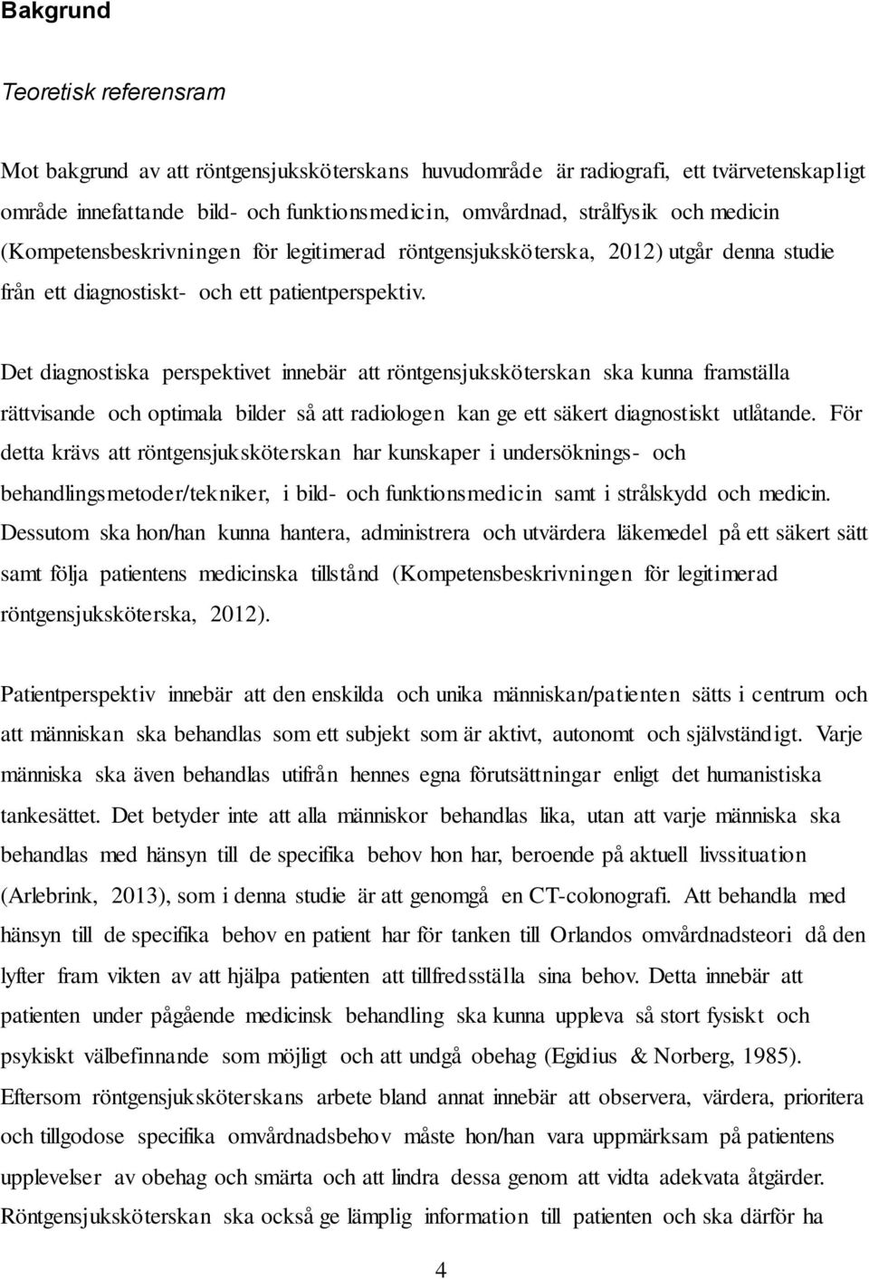 Det diagnostiska perspektivet innebär att röntgensjuksköterskan ska kunna framställa rättvisande och optimala bilder så att radiologen kan ge ett säkert diagnostiskt utlåtande.