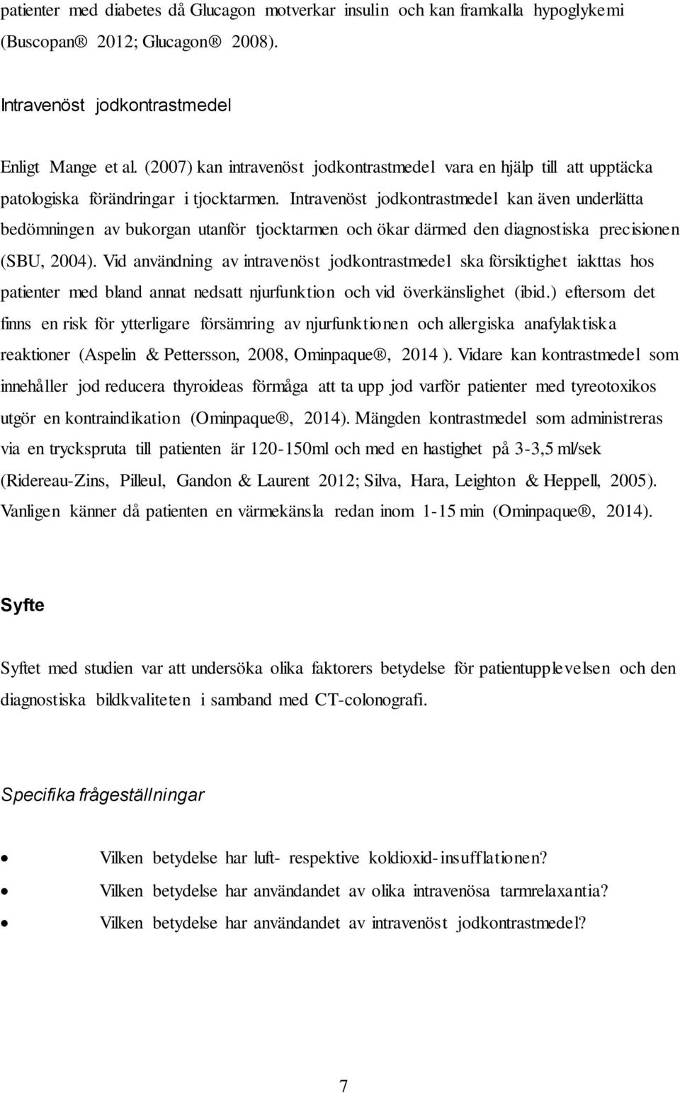 Intravenöst jodkontrastmedel kan även underlätta bedömningen av bukorgan utanför tjocktarmen och ökar därmed den diagnostiska precisionen (SBU, 2004).