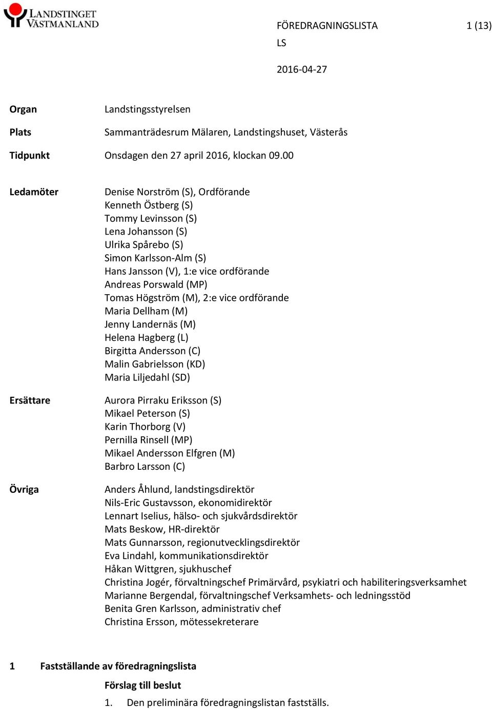 ordförande Andreas Porswald (MP) Tomas Högström (M), 2:e vice ordförande Maria Dellham (M) Jenny Landernäs (M) Helena Hagberg (L) Birgitta Andersson (C) Malin Gabrielsson (KD) Maria Liljedahl (SD)