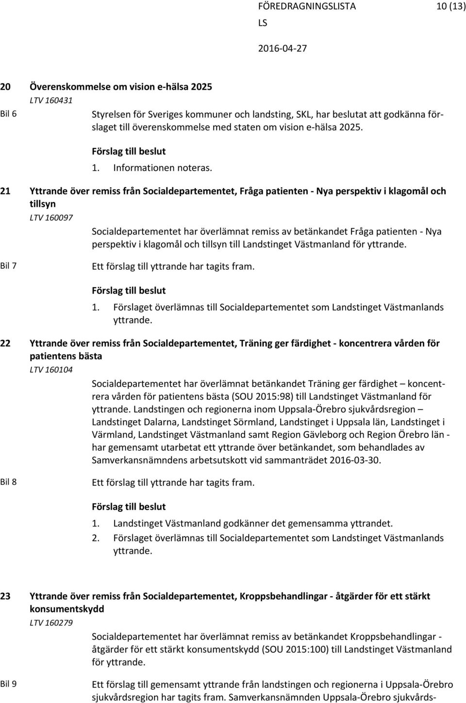 21 Yttrande över remiss från Socialdepartementet, Fråga patienten Nya perspektiv i klagomål och tillsyn LTV 160097 Socialdepartementet har överlämnat remiss av betänkandet Fråga patienten Nya