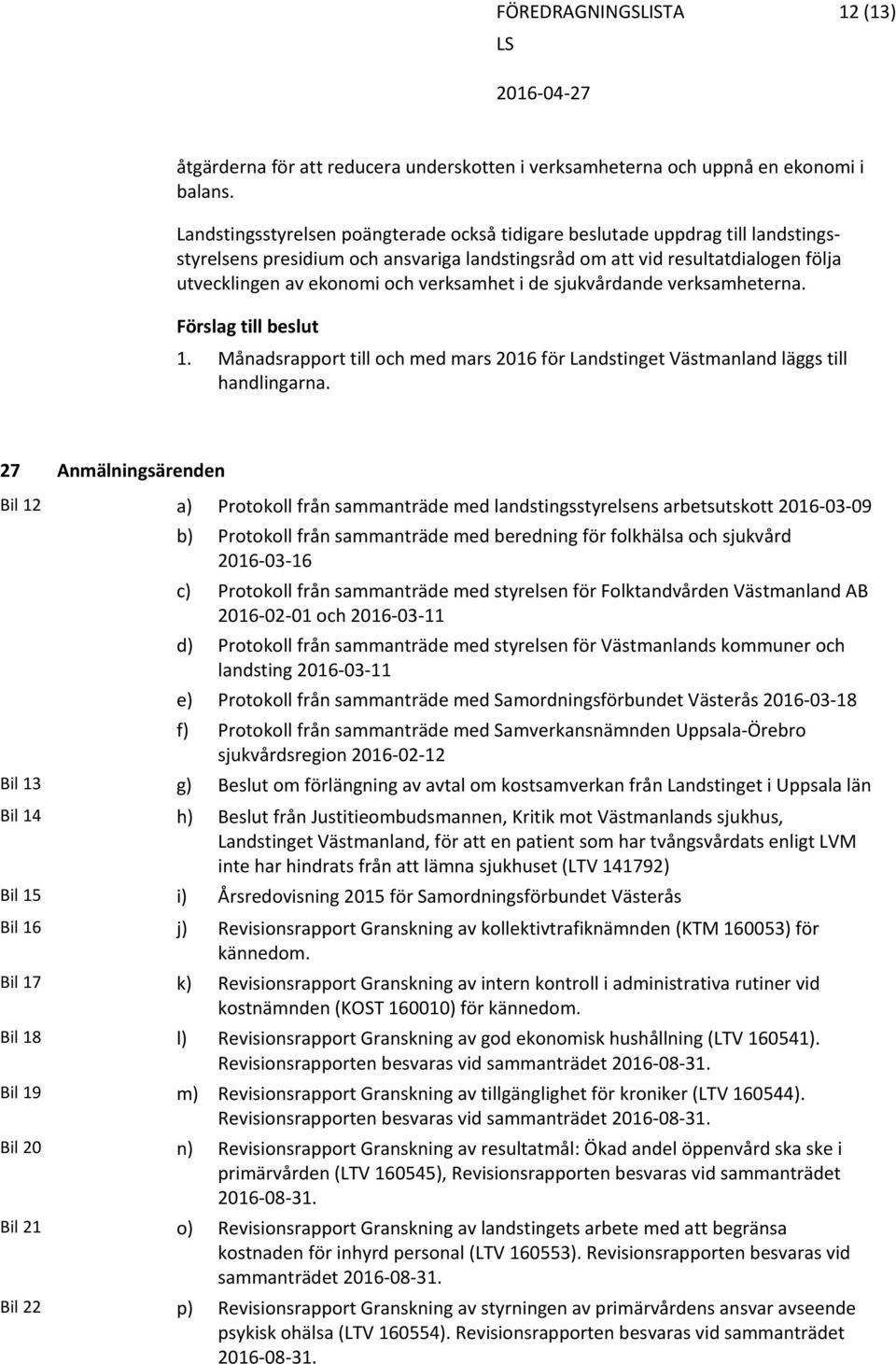verksamhet i de sjukvårdande verksamheterna. 1. Månadsrapport till och med mars 2016 för Landstinget Västmanland läggs till handlingarna.
