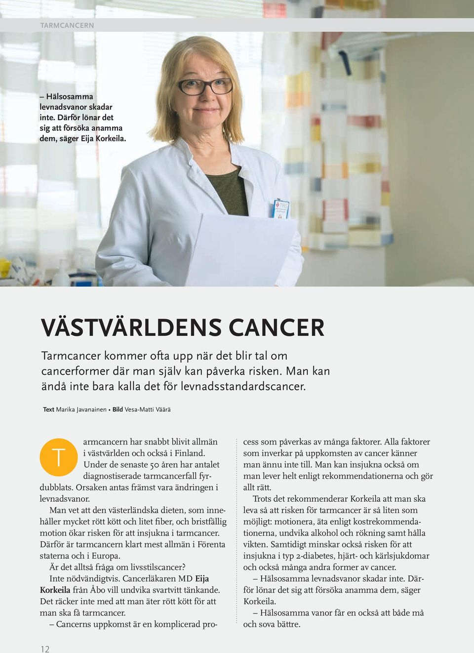 Text Marika Javanainen Bild Vesa-Matti Väärä armcancern har snabbt blivit allmän i västvärlden och också i Finland. Under de senaste 50 åren har antalet diagnostiserade tarmcancerfall fyrdubblats.