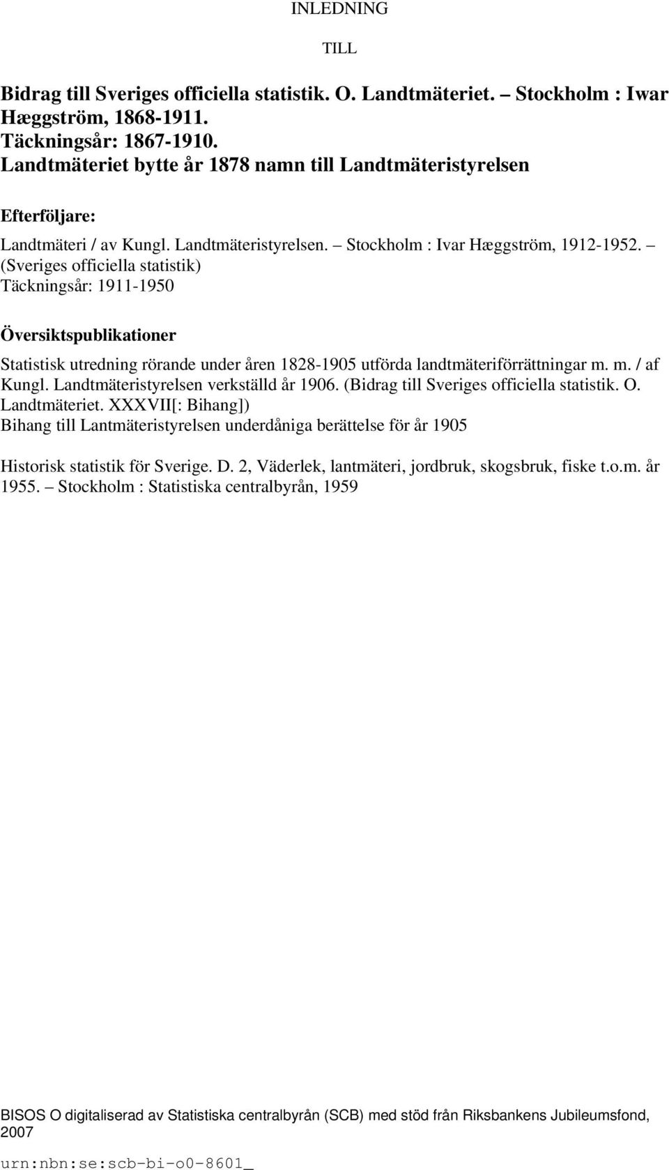 (Sveriges officiella statistik) Täckningsår: 1911-1950 Översiktspublikationer Statistisk utredning rörande under åren 1828-1905 utförda landtmäteriförrättningar m. m. / af Kungl.