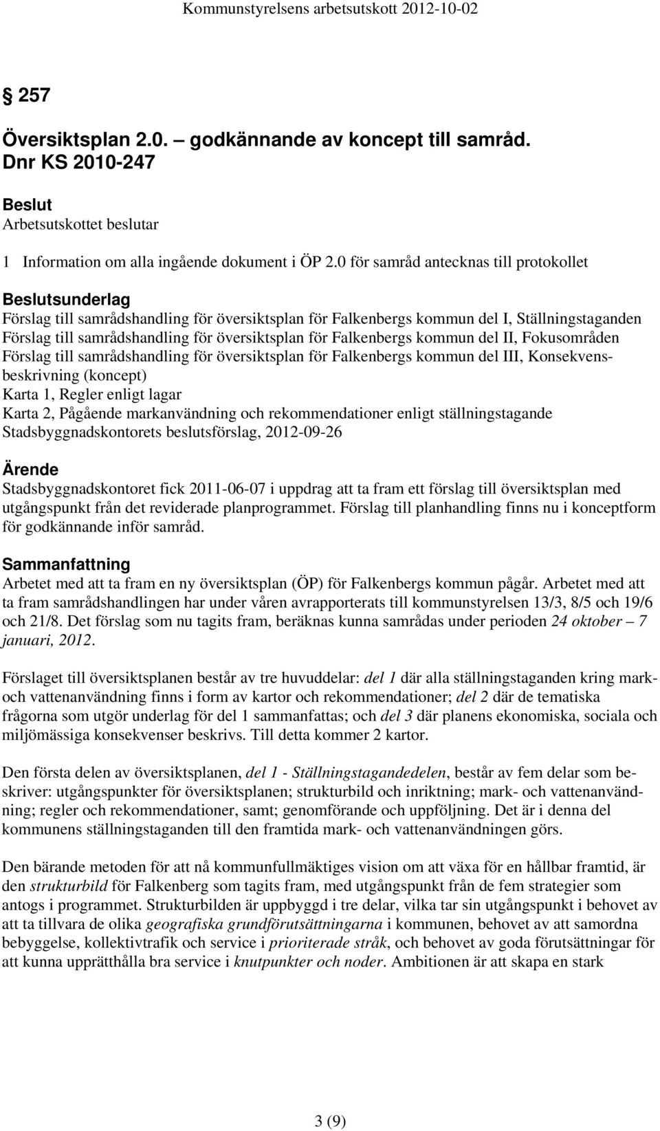 Falkenbergs kommun del II, Fokusområden Förslag till samrådshandling för översiktsplan för Falkenbergs kommun del III, Konsekvensbeskrivning (koncept) Karta 1, Regler enligt lagar Karta 2, Pågående