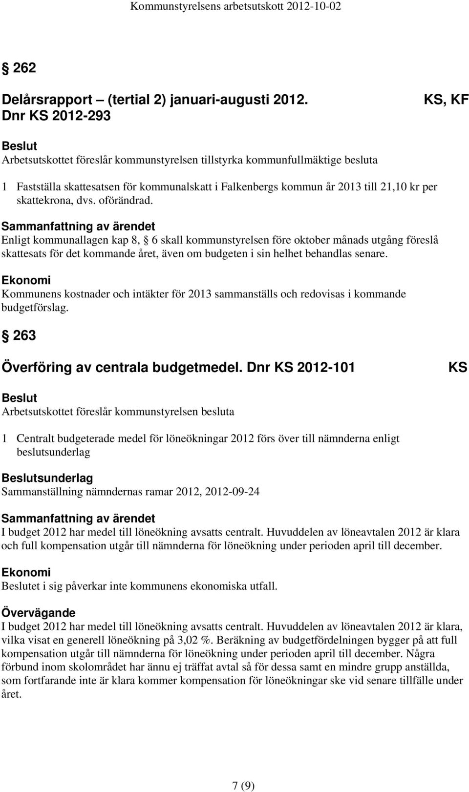 skattekrona, dvs. oförändrad. Enligt kommunallagen kap 8, 6 skall kommunstyrelsen före oktober månads utgång föreslå skattesats för det kommande året, även om budgeten i sin helhet behandlas senare.