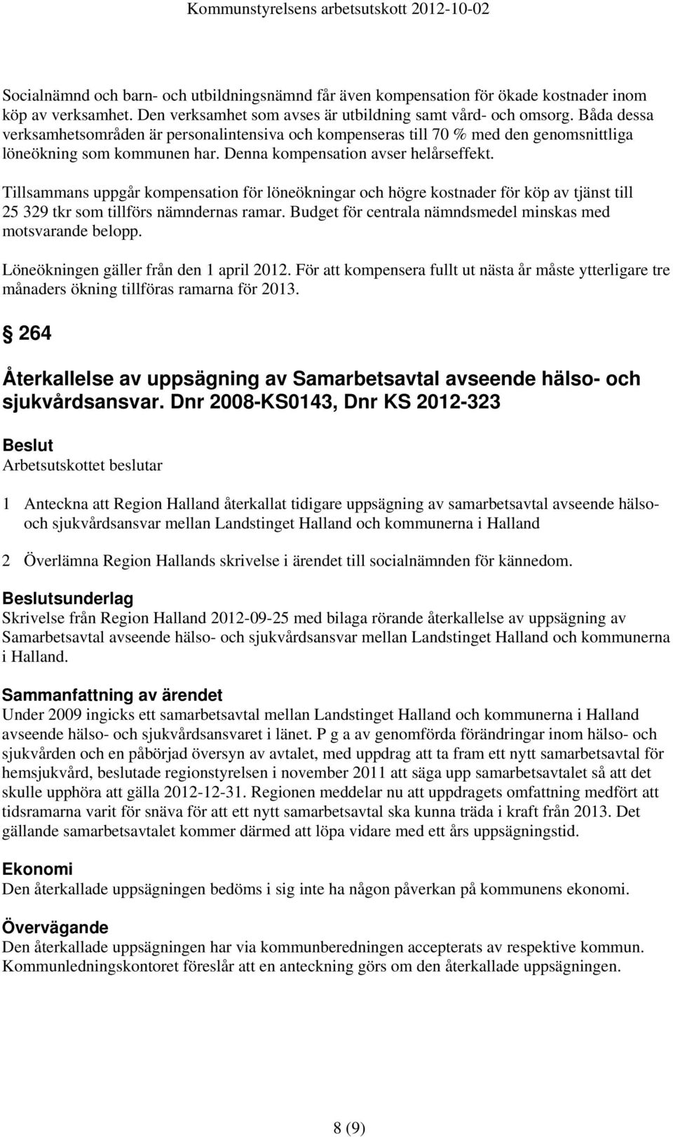 Tillsammans uppgår kompensation för löneökningar och högre kostnader för köp av tjänst till 25 329 tkr som tillförs nämndernas ramar. Budget för centrala nämndsmedel minskas med motsvarande belopp.