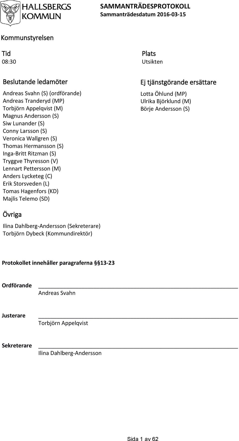 (C) Erik Storsveden (L) Tomas Hagenfors (KD) Majlis Telemo (SD) Ej tjänstgörande ersättare Lotta Öhlund (MP) Ulrika Björklund (M) Börje Andersson (S) Övriga Ilina Dahlberg-Andersson