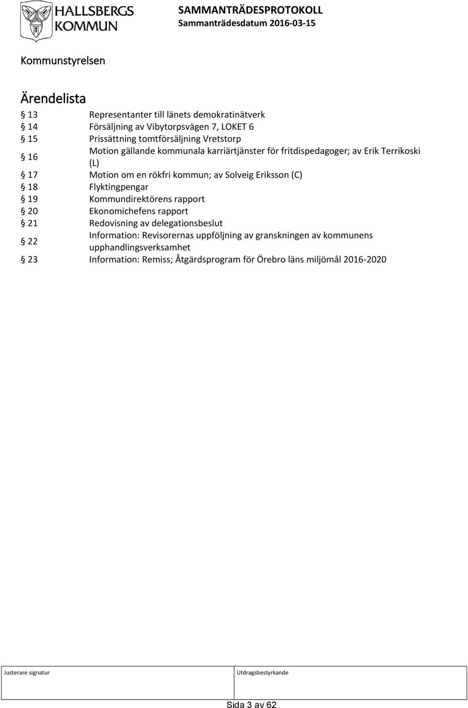 Solveig Eriksson (C) 18 Flyktingpengar 19 Kommundirektörens rapport 20 Ekonomichefens rapport 21 Redovisning av delegationsbeslut 22 Information: Revisorernas uppföljning