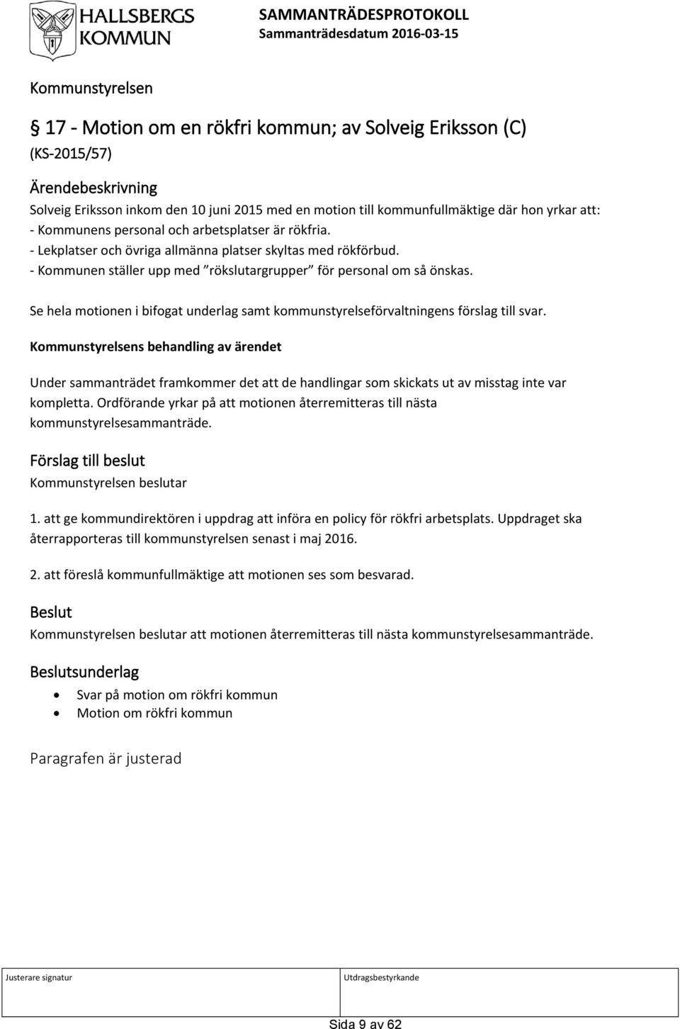 - Kommunen ställer upp med rökslutargrupper för personal om så önskas. Se hela motionen i bifogat underlag samt kommunstyrelseförvaltningens förslag till svar.