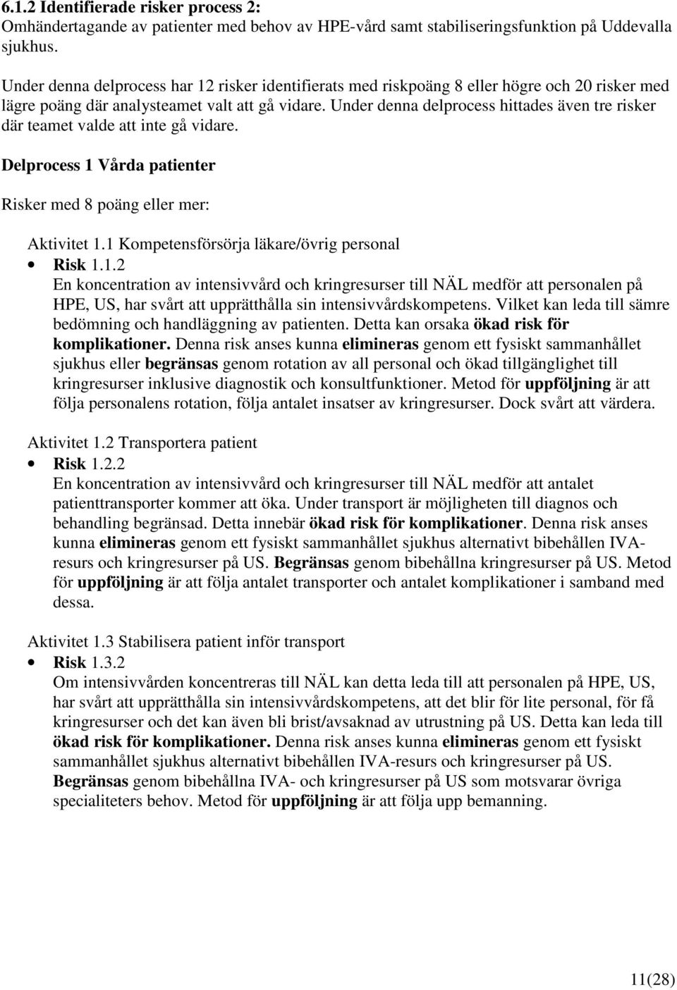 Under denna delprocess hittades även tre risker där teamet valde att inte gå vidare. Delprocess 1 Vårda patienter Risker med 8 poäng eller mer: Aktivitet 1.