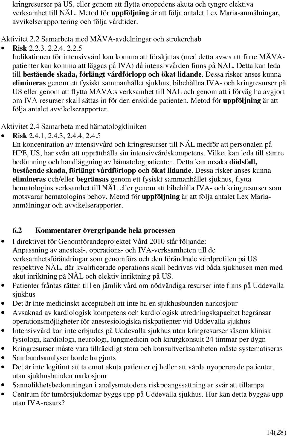 2 Samarbeta med MÄVA-avdelningar och strokerehab Risk 2.2.3, 2.2.4. 2.2.5 Indikationen för intensivvård kan komma att förskjutas (med detta avses att färre MÄVApatienter kan komma att läggas på IVA) då intensivvården finns på NÄL.