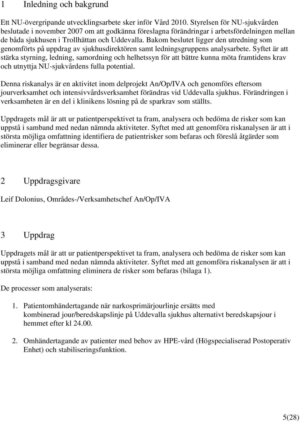 Bakom beslutet ligger den utredning som genomförts på uppdrag av sjukhusdirektören samt ledningsgruppens analysarbete.