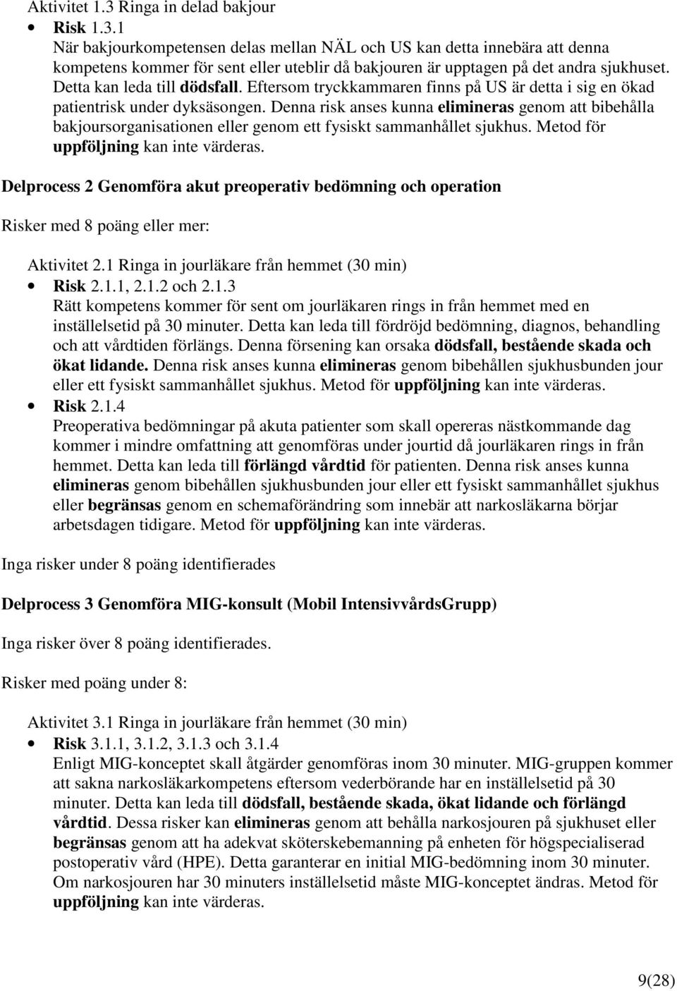 Denna risk anses kunna elimineras genom att bibehålla bakjoursorganisationen eller genom ett fysiskt sammanhållet sjukhus. Metod för uppföljning kan inte värderas.