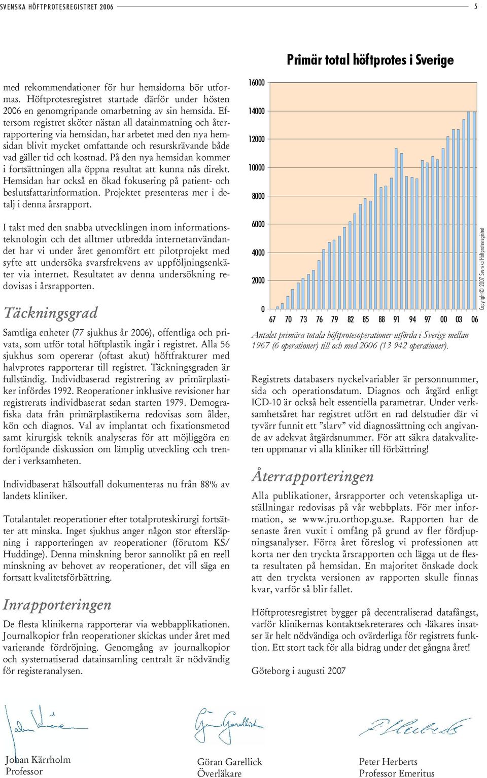 Eftersom registret sköter nästan all datainmatning och återrapportering via hemsidan, har arbetet med den nya hemsidan blivit mycket omfattande och resurskrävande både vad gäller tid och kostnad.