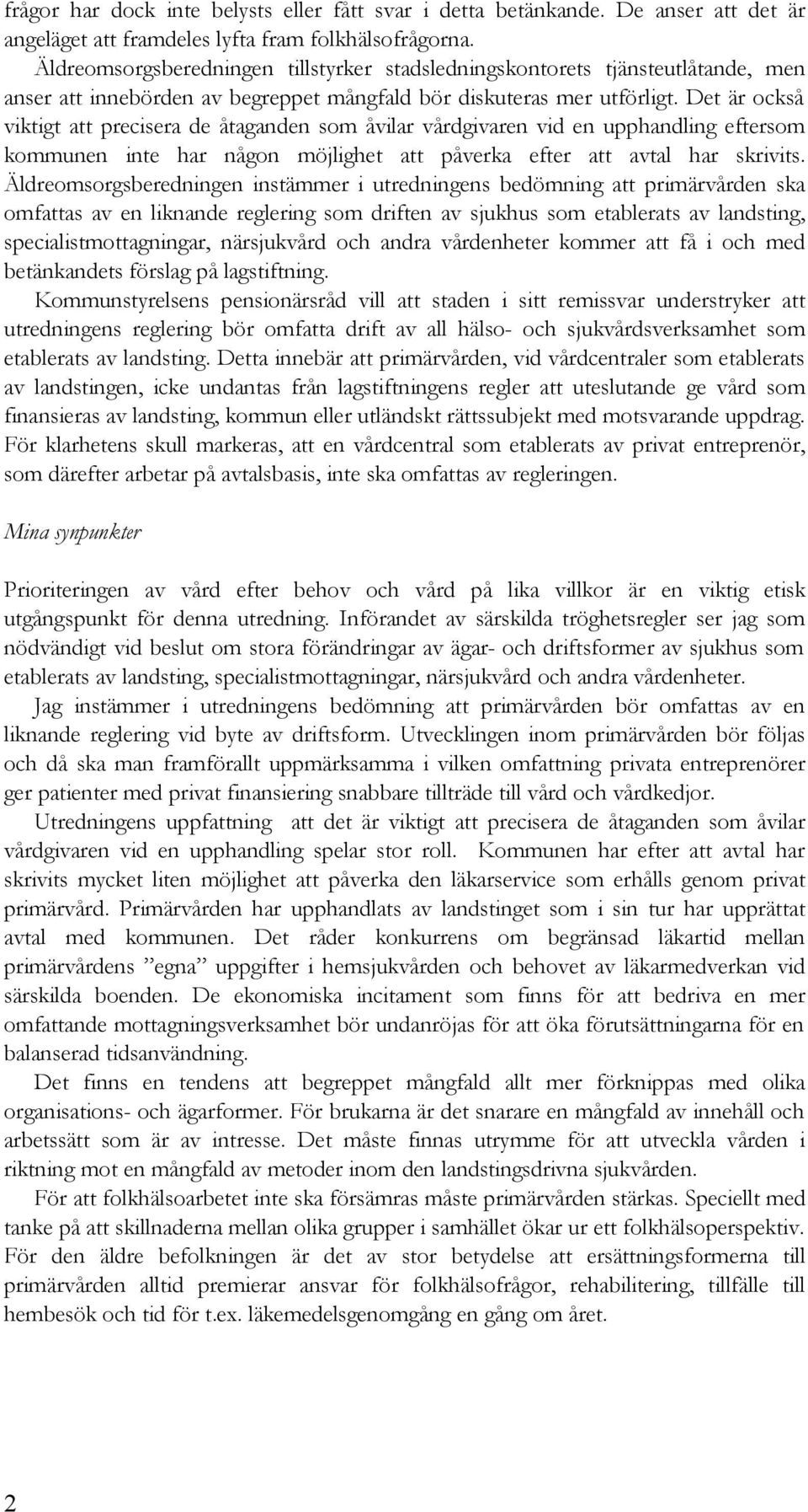 Det är också viktigt att precisera de åtaganden som åvilar vårdgivaren vid en upphandling eftersom kommunen inte har någon möjlighet att påverka efter att avtal har skrivits.