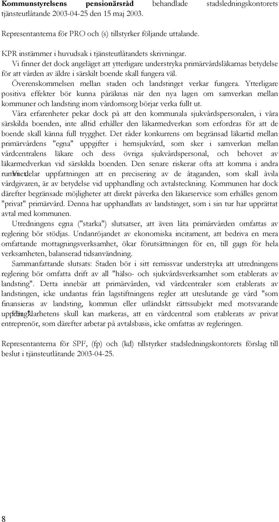 Vi finner det dock angeläget att ytterligare understryka primärvårdsläkarnas betydelse för att vården av äldre i särskilt boende skall fungera väl.