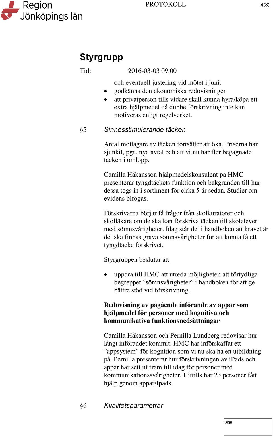 5 Sinnesstimulerande täcken Antal mottagare av täcken fortsätter att öka. Priserna har sjunkit, pga. nya avtal och att vi nu har fler begagnade täcken i omlopp.