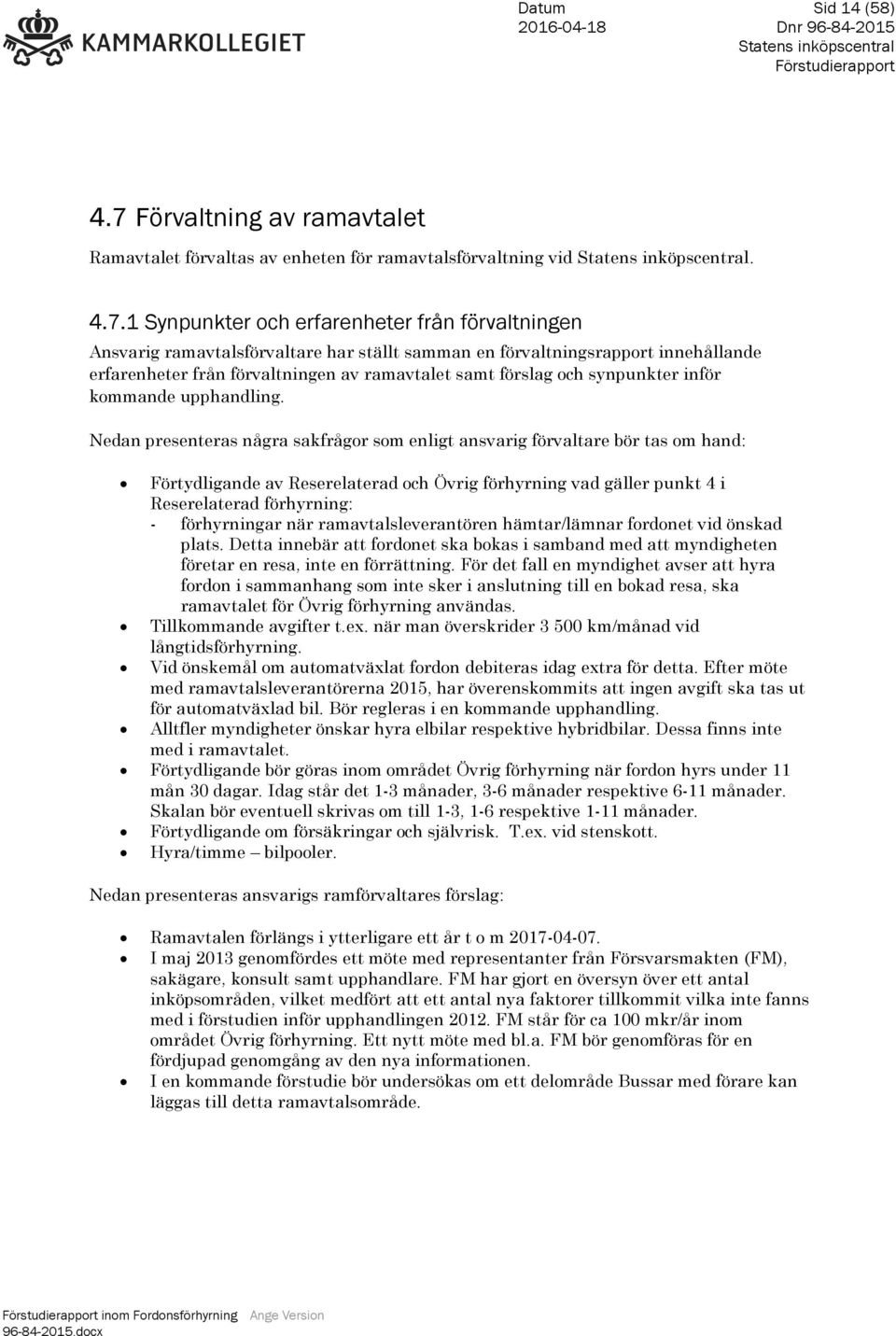 1 Synpunkter och erfarenheter från förvaltningen Ansvarig ramavtalsförvaltare har ställt samman en förvaltningsrapport innehållande erfarenheter från förvaltningen av ramavtalet samt förslag och