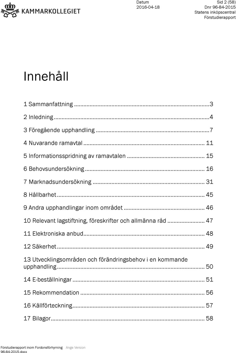 .. 45 9 Andra upphandlingar inom området... 46 10 Relevant lagstiftning, föreskrifter och allmänna råd... 47 11 Elektroniska anbud.