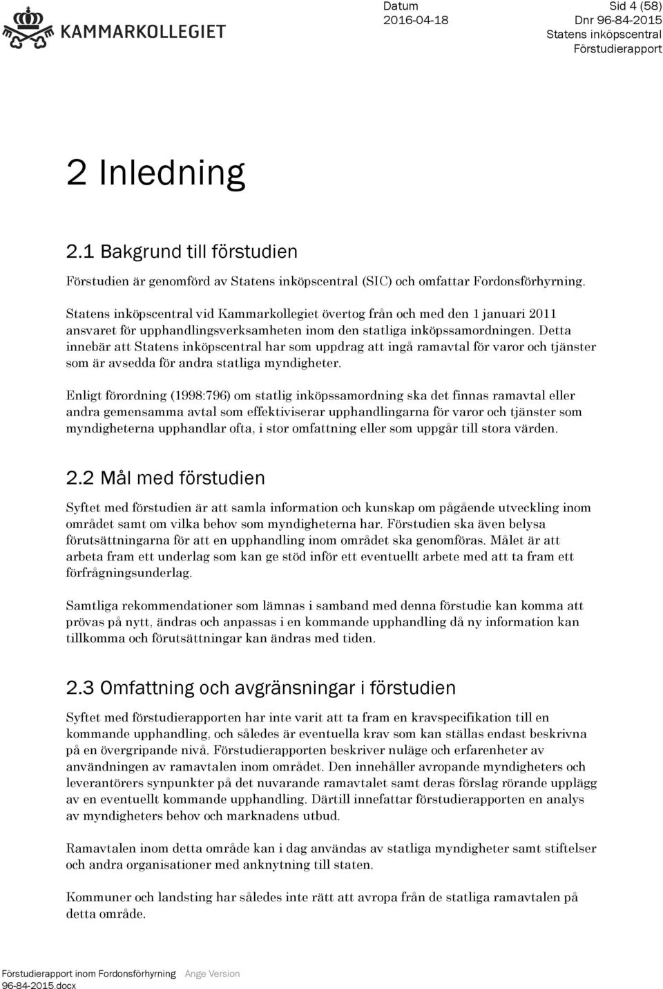 Detta innebär att har som uppdrag att ingå ramavtal för varor och tjänster som är avsedda för andra statliga myndigheter.