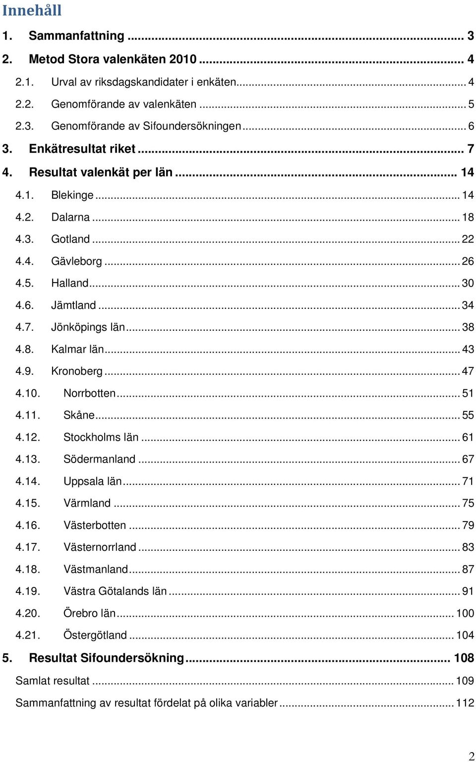 .. 38 4.8. Kalmar län... 43 4.9. Kronoberg... 47 4.10. Norrbotten... 51 4.11. Skåne... 55 4.12. Stockholms län... 61 4.13. Södermanland... 67 4.14. Uppsala län... 71 4.15. Värmland... 75 4.16.