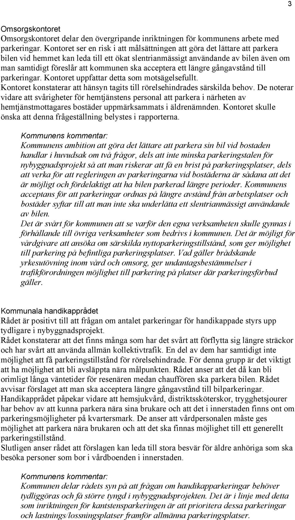 acceptera ett längre gångavstånd till parkeringar. Kontoret uppfattar detta som motsägelsefullt. Kontoret konstaterar att hänsyn tagits till rörelsehindrades särskilda behov.