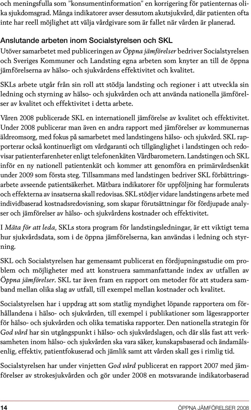 Anslutande arbeten inom Socialstyrelsen och SKL Utöver samarbetet med publiceringen av Öppna jämförelser bedriver Socialstyrelsen och Sveriges Kommuner och Landsting egna arbeten som knyter an till