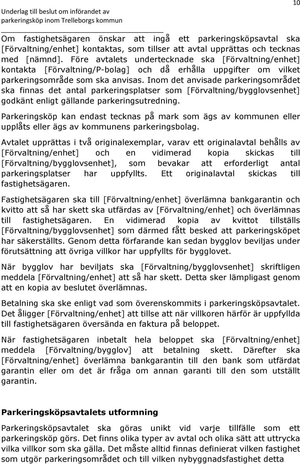 Inom det anvisade parkeringsområdet ska finnas det antal parkeringsplatser som [Förvaltning/bygglovsenhet] godkänt enligt gällande parkeringsutredning.