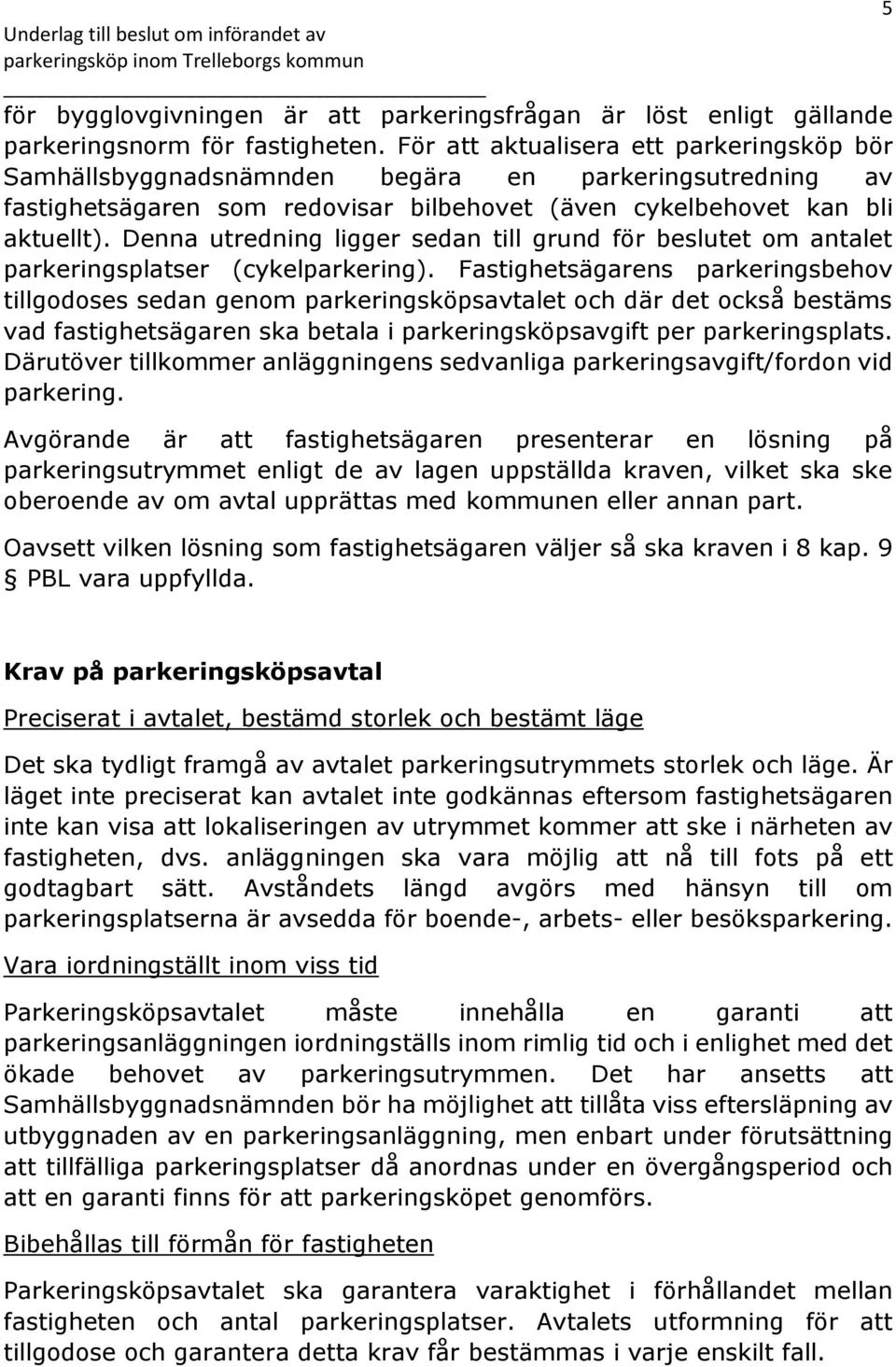 Denna utredning ligger sedan till grund för beslutet om antalet parkeringsplatser (cykelparkering).