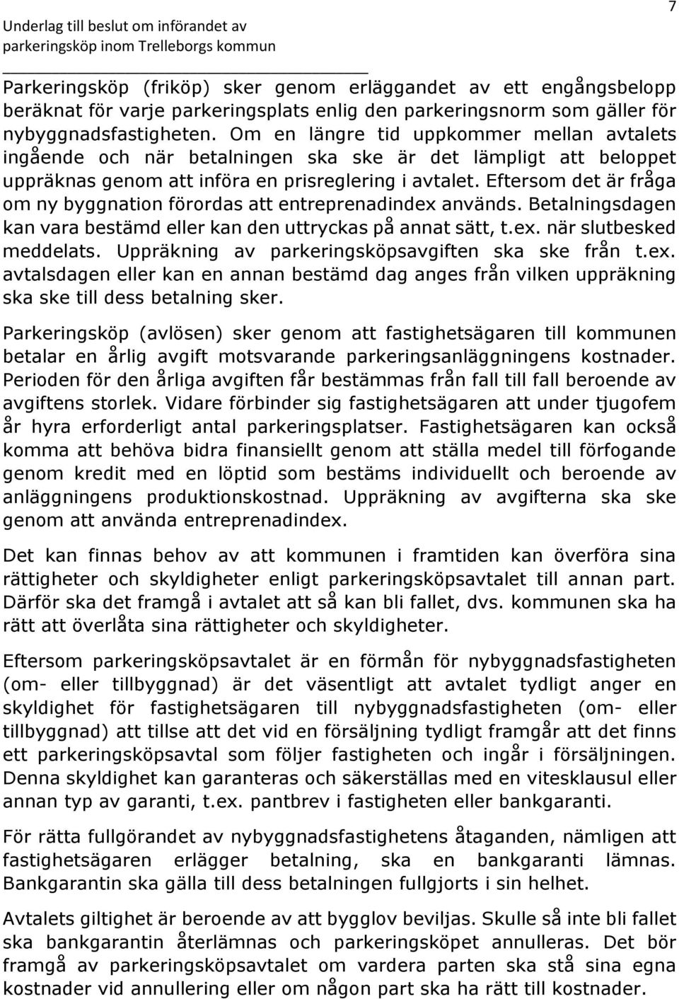 Eftersom det är fråga om ny byggnation förordas att entreprenadindex används. Betalningsdagen kan vara bestämd eller kan den uttryckas på annat sätt, t.ex. när slutbesked meddelats.