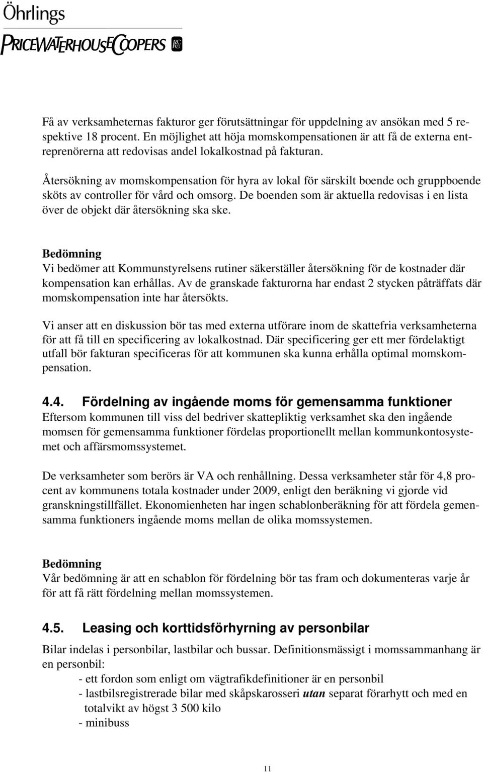 Återsökning av momskompensation för hyra av lokal för särskilt boende och gruppboende sköts av controller för vård och omsorg.