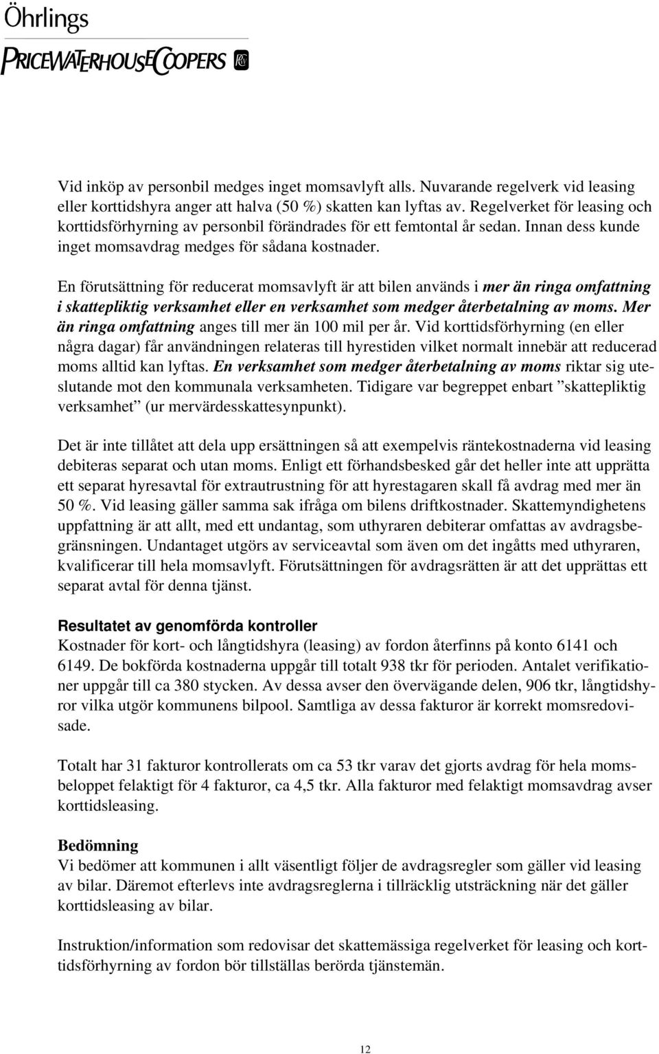 En förutsättning för reducerat momsavlyft är att bilen används i mer än ringa omfattning i skattepliktig verksamhet eller en verksamhet som medger återbetalning av moms.