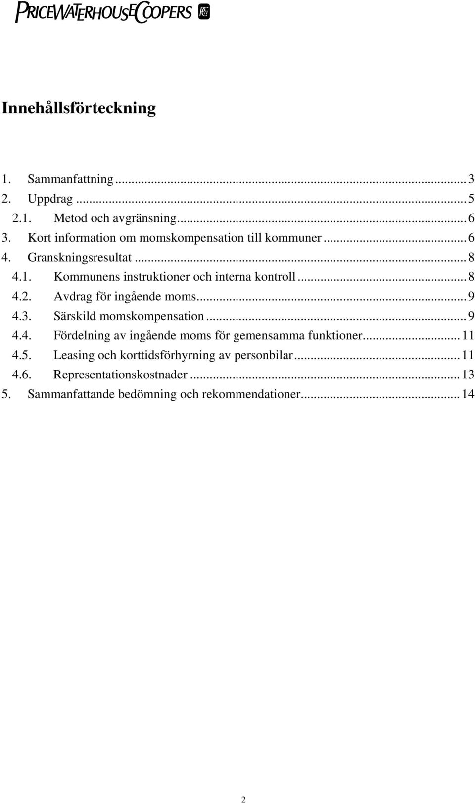 Kommunens instruktioner och interna kontroll...8 4.2. Avdrag för ingående moms...9 4.3. Särskild momskompensation...9 4.4. Fördelning av ingående moms för gemensamma funktioner.