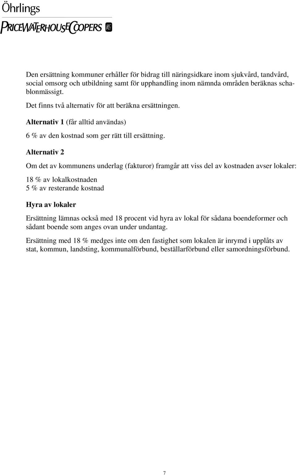 Alternativ 2 Om det av kommunens underlag (fakturor) framgår att viss del av kostnaden avser lokaler: 18 % av lokalkostnaden 5 % av resterande kostnad Hyra av lokaler Ersättning lämnas också med 18