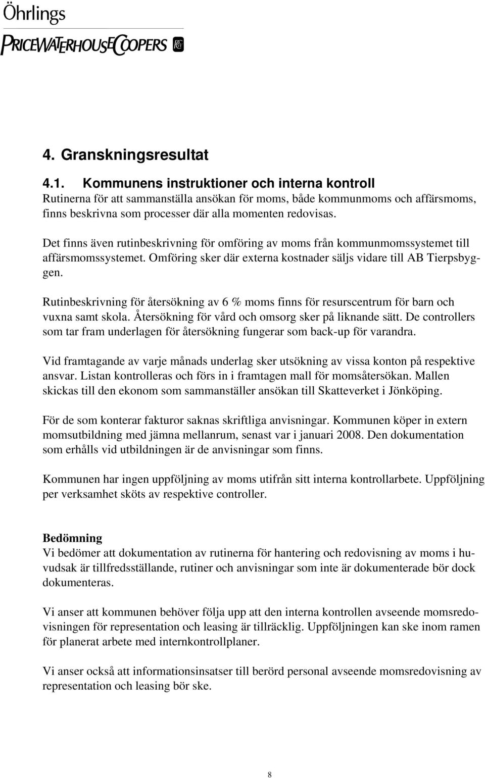 Det finns även rutinbeskrivning för omföring av moms från kommunmomssystemet till affärsmomssystemet. Omföring sker där externa kostnader säljs vidare till AB Tierpsbyggen.