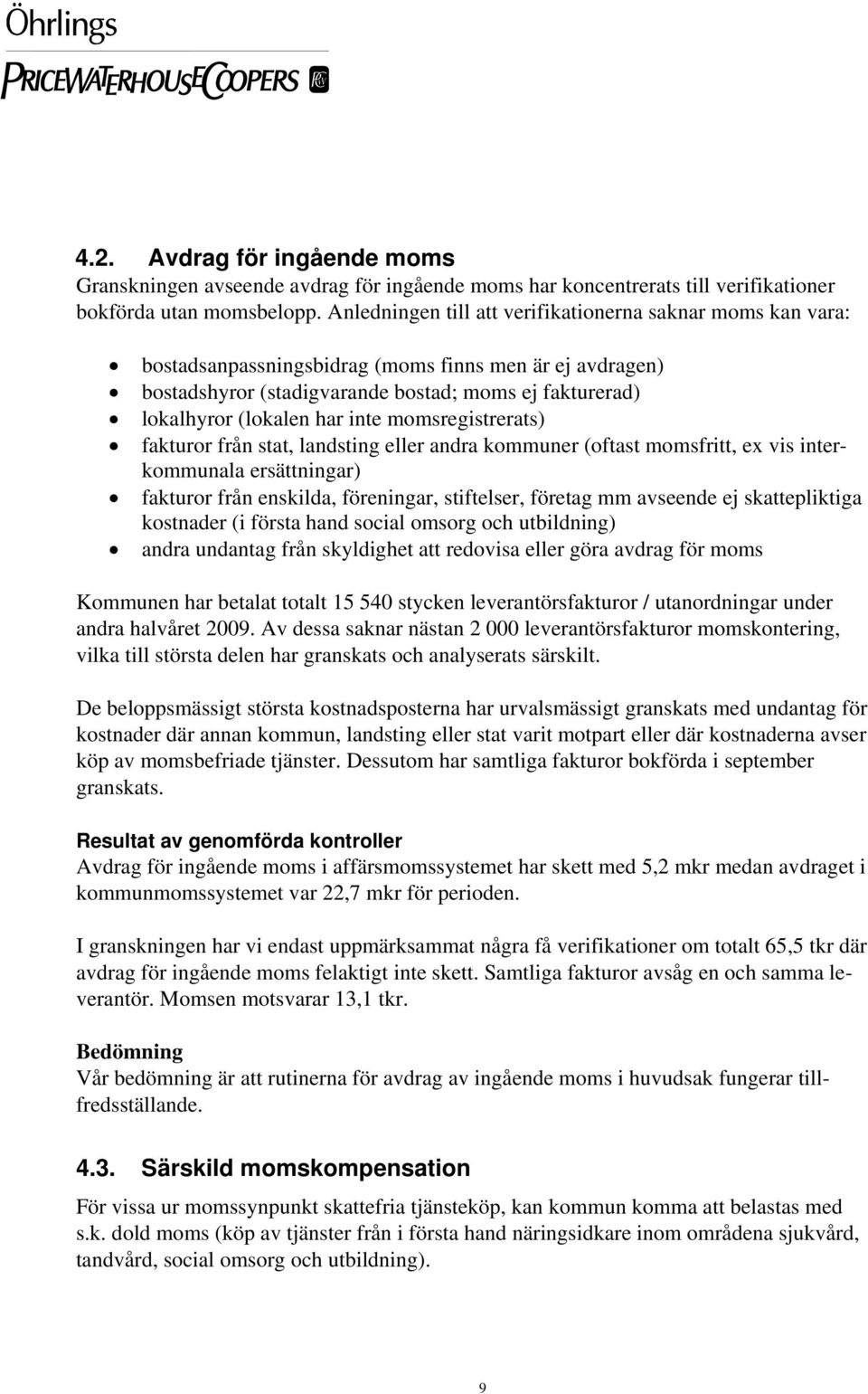 inte momsregistrerats) fakturor från stat, landsting eller andra kommuner (oftast momsfritt, ex vis interkommunala ersättningar) fakturor från enskilda, föreningar, stiftelser, företag mm avseende ej