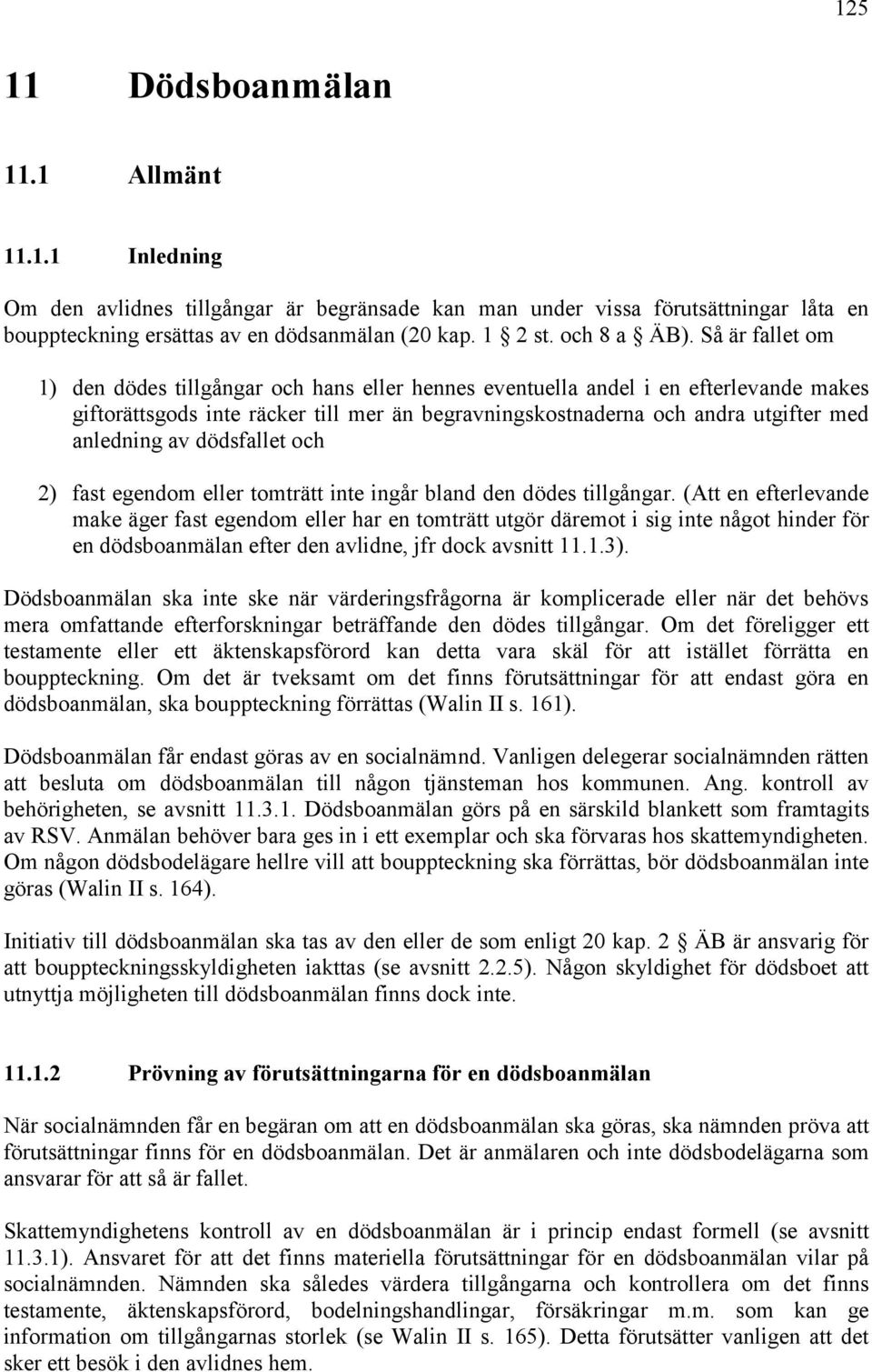 Så är fallet om 1) den dödes tillgångar och hans eller hennes eventuella andel i en efterlevande makes giftorättsgods inte räcker till mer än begravningskostnaderna och andra utgifter med anledning