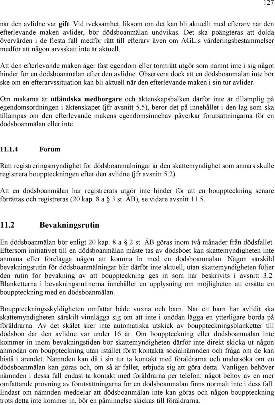 Att den efterlevande maken äger fast egendom eller tomträtt utgör som nämnt inte i sig något hinder för en dödsboanmälan efter den avlidne.