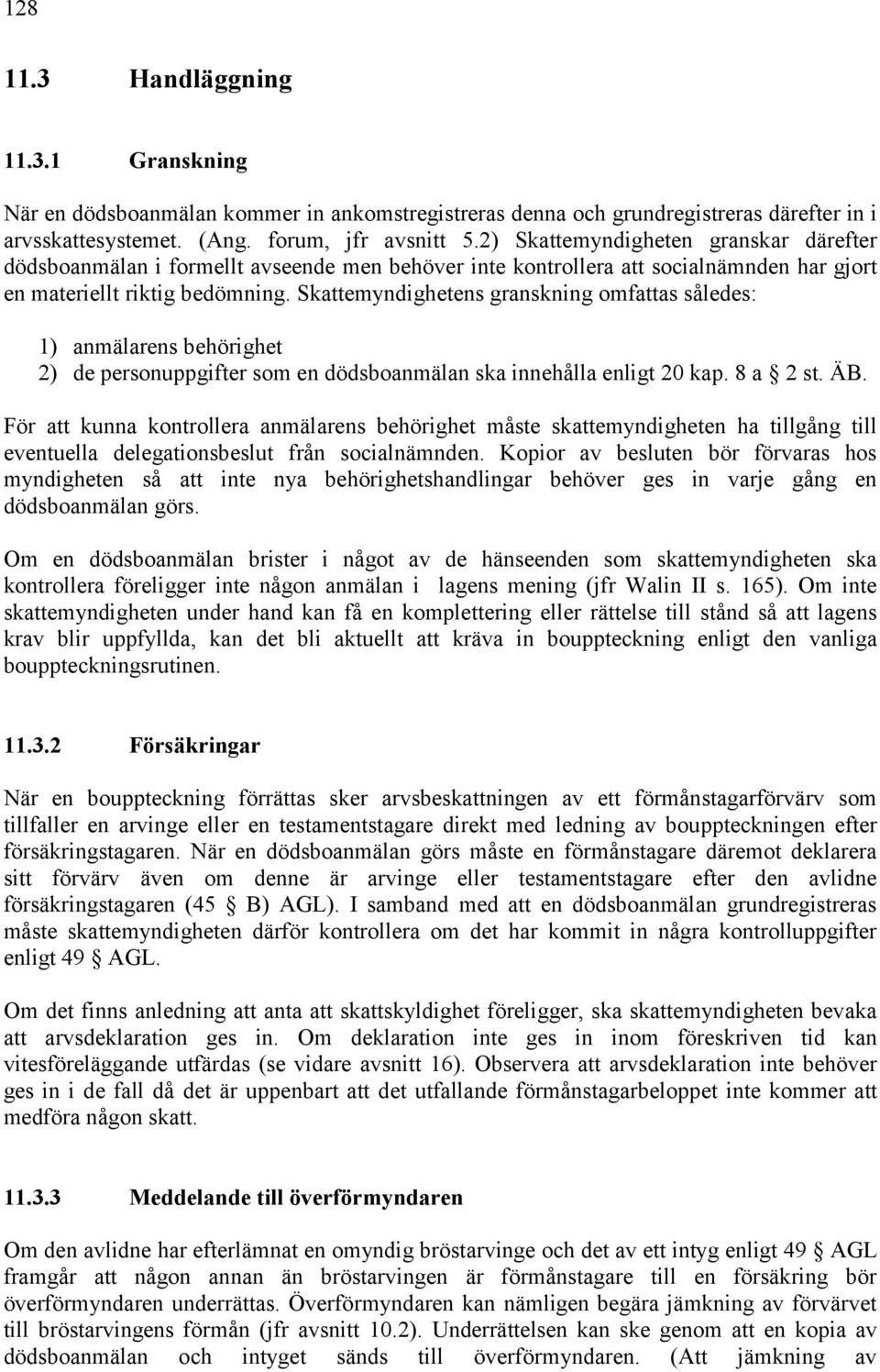 Skattemyndighetens granskning omfattas således: 1) anmälarens behörighet 2) de personuppgifter som en dödsboanmälan ska innehålla enligt 20 kap. 8 a 2 st. ÄB.