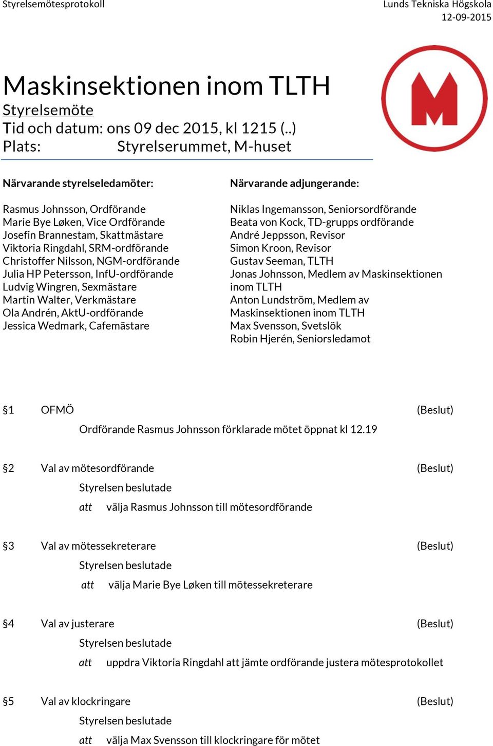 Christoffer Nilsson, NGM-ordförande Julia HP Petersson, InfU-ordförande Ludvig Wingren, Sexmästare Martin Walter, Verkmästare Ola Andrén, AktU-ordförande Jessica Wedmark, Cafemästare Närvarande